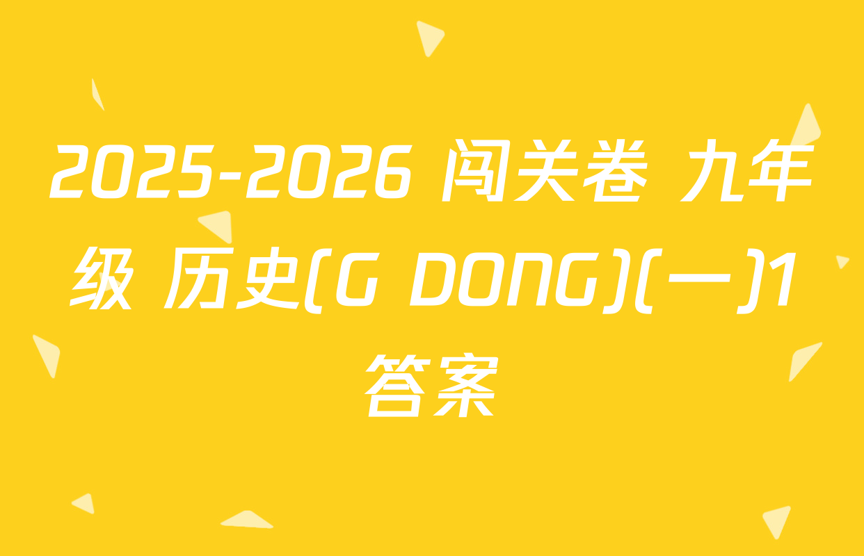 2025-2026 闯关卷 九年级 历史(G DONG)(一)1答案