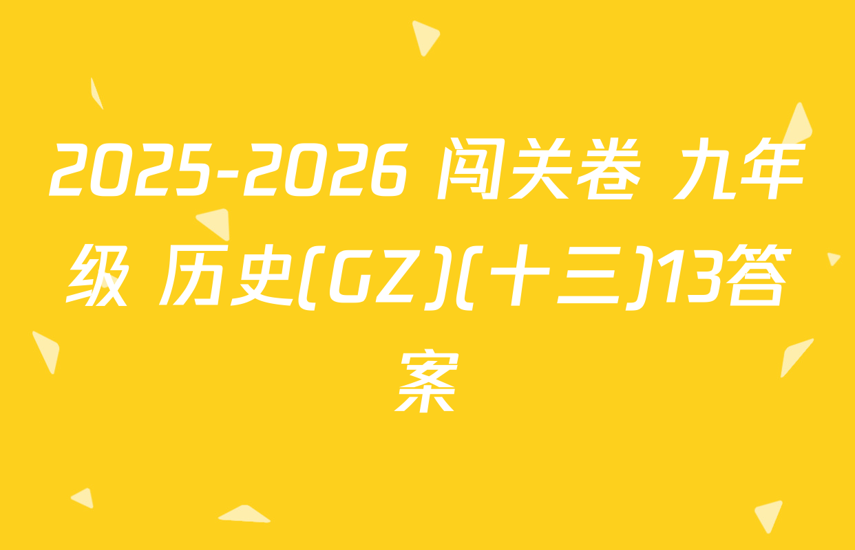 2025-2026 闯关卷 九年级 历史(GZ)(十三)13答案