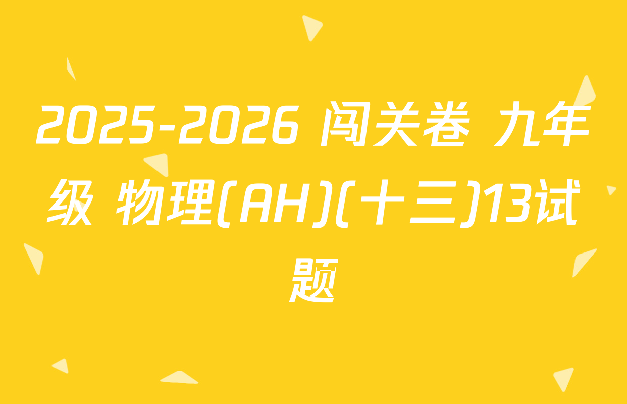 2025-2026 闯关卷 九年级 物理(AH)(十三)13试题