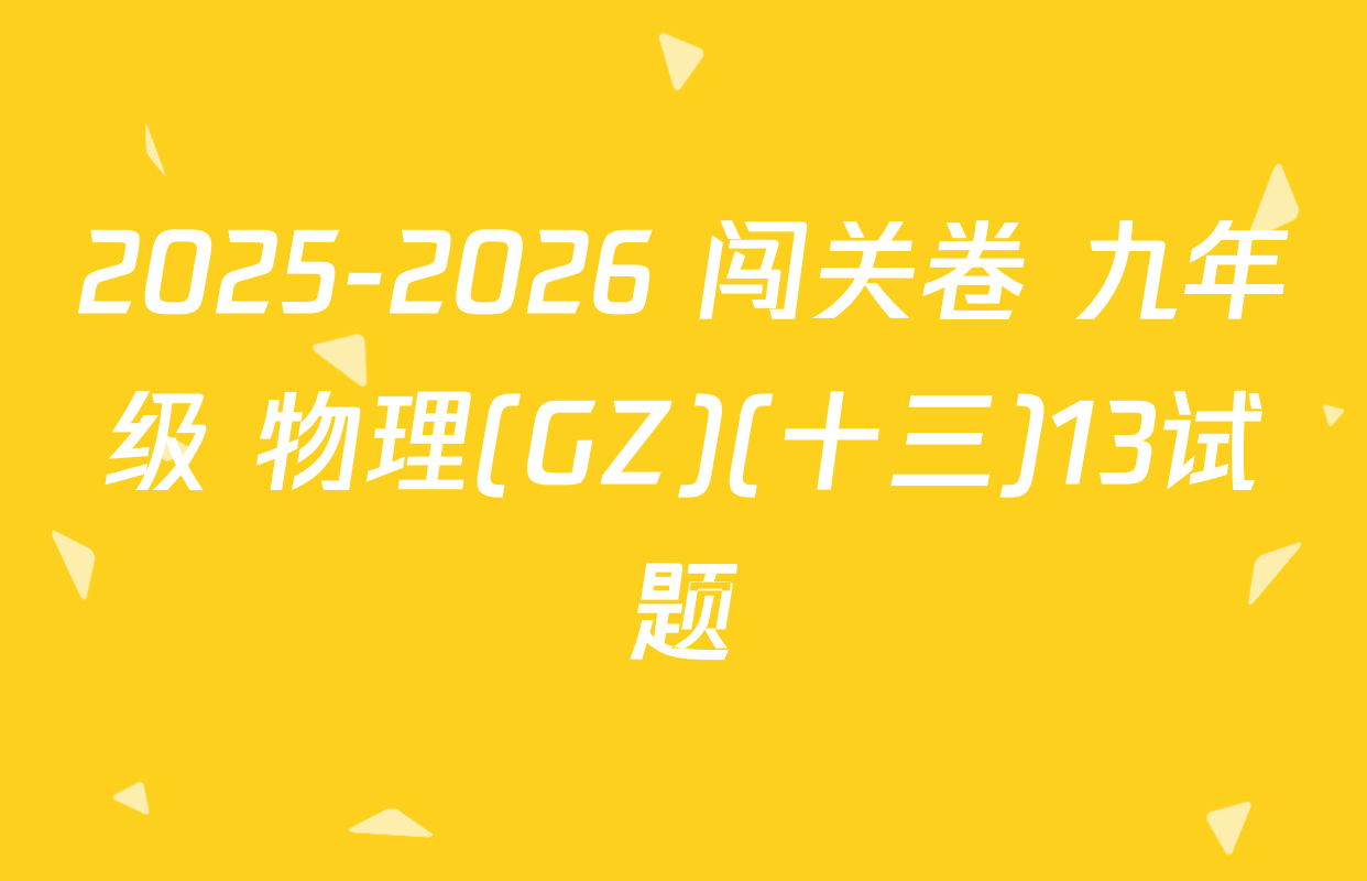 2025-2026 闯关卷 九年级 物理(GZ)(十三)13试题
