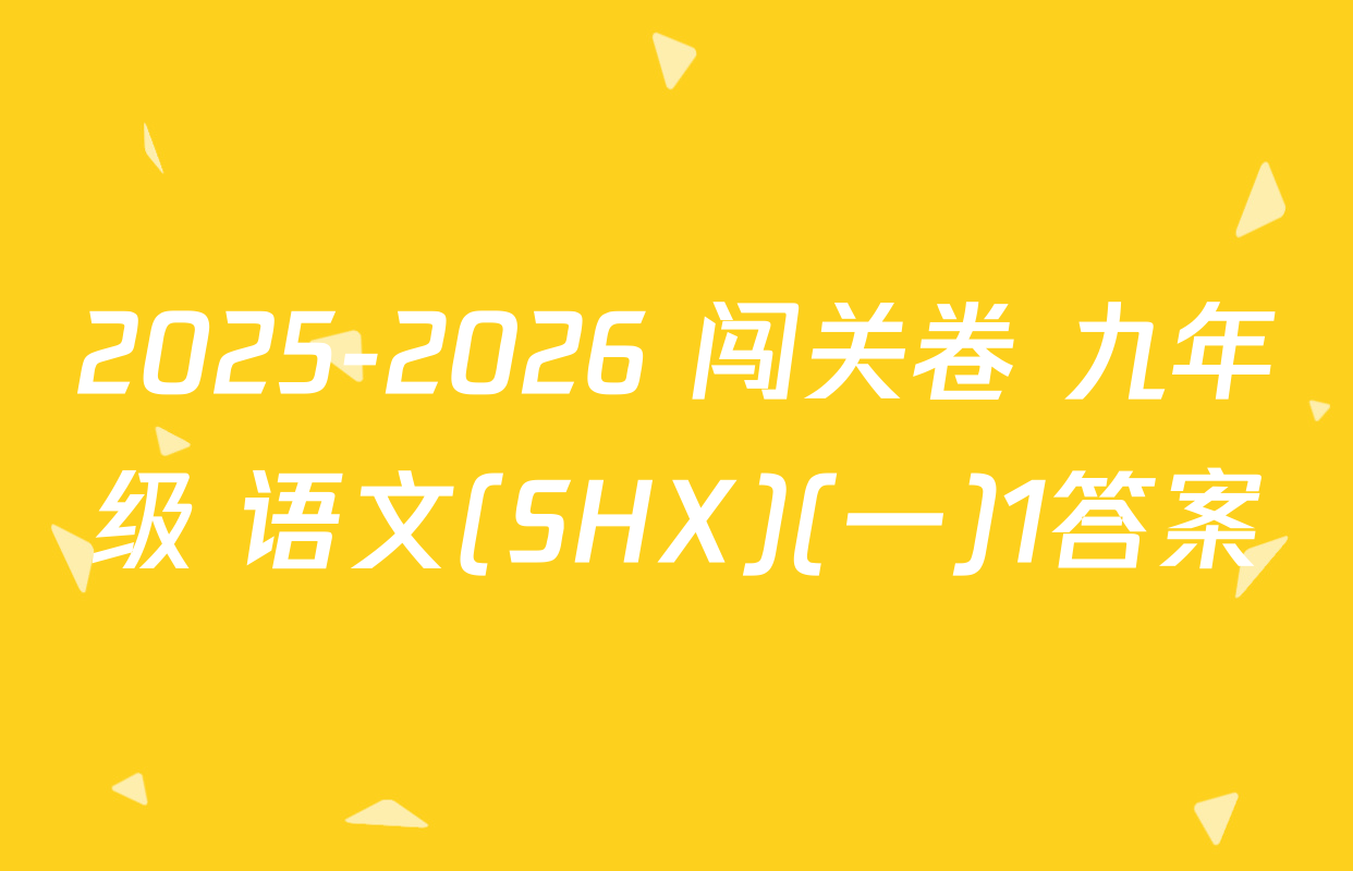 2025-2026 闯关卷 九年级 语文(SHX)(一)1答案