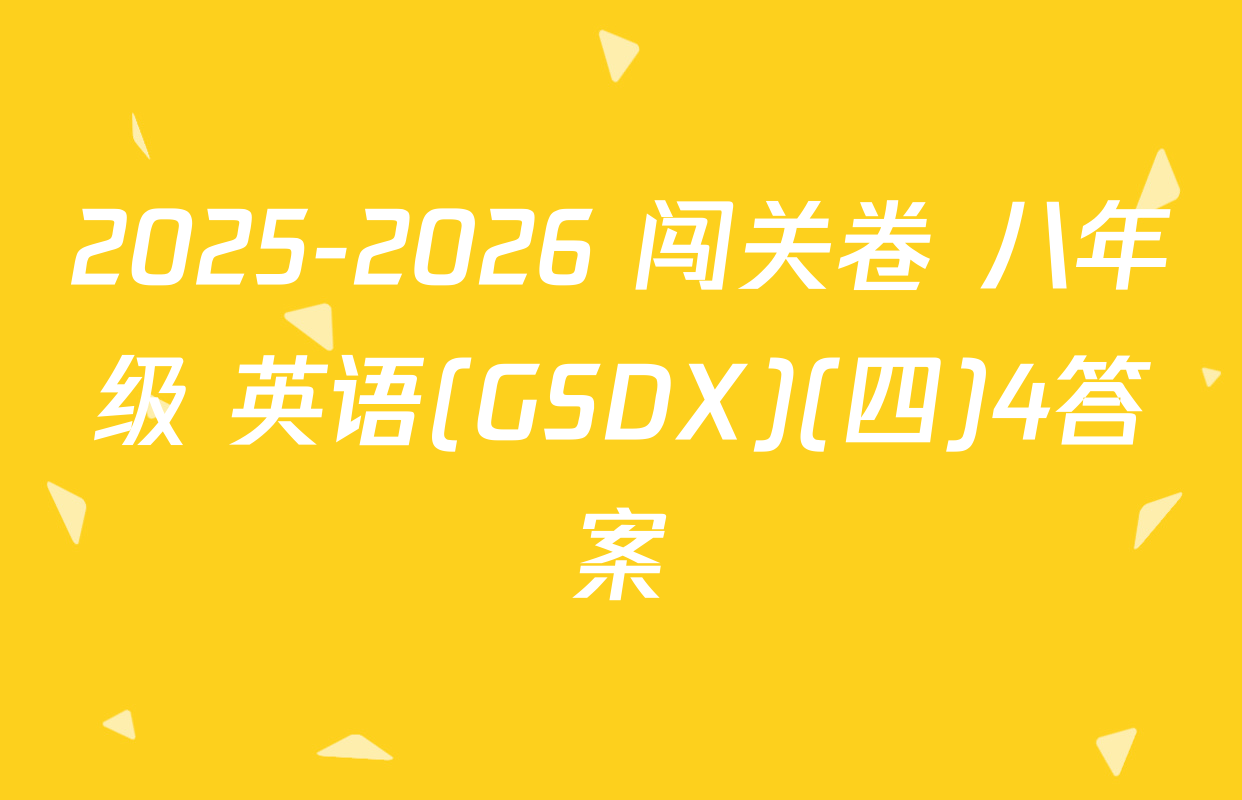 2025-2026 闯关卷 八年级 英语(GSDX)(四)4答案