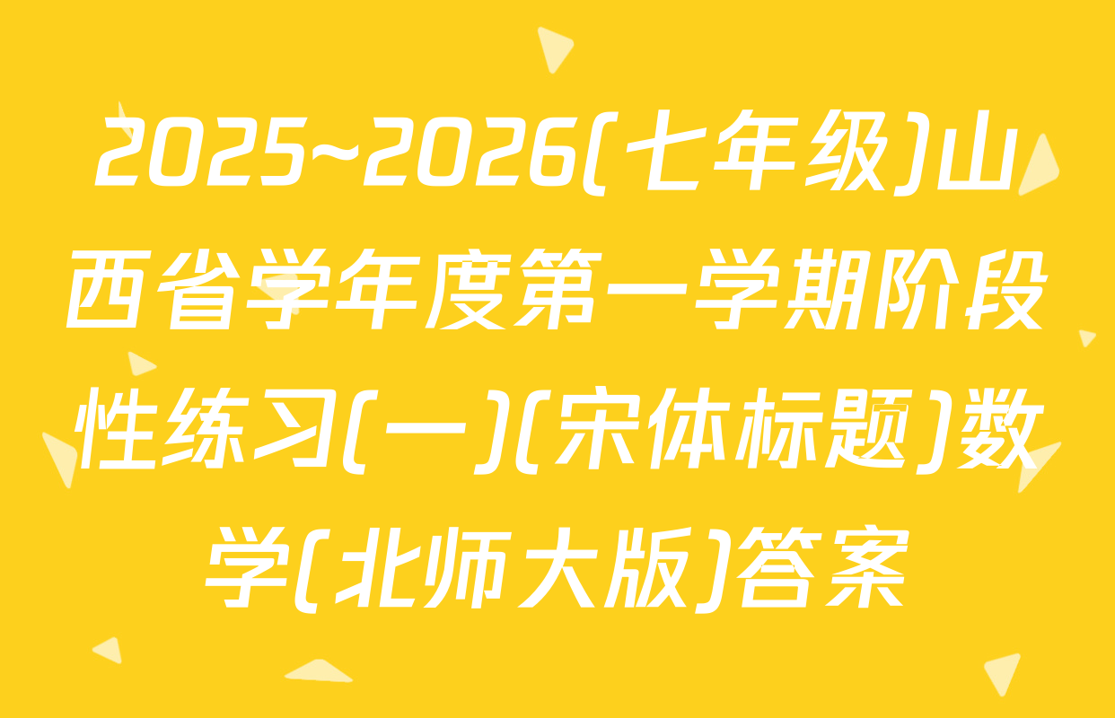 2025~2026(七年级)山西省学年度第一学期阶段性练习(一)(宋体标题)数学(北师大版)答案