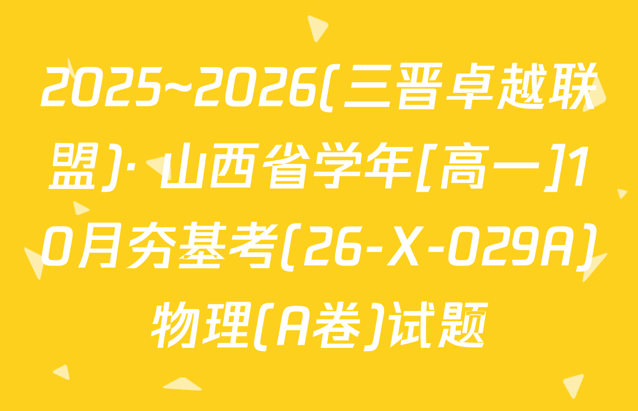 2025~2026(三晋卓越联盟)· 山西省学年[高一]10月夯基考(26-X-029A)物理(A卷)试题