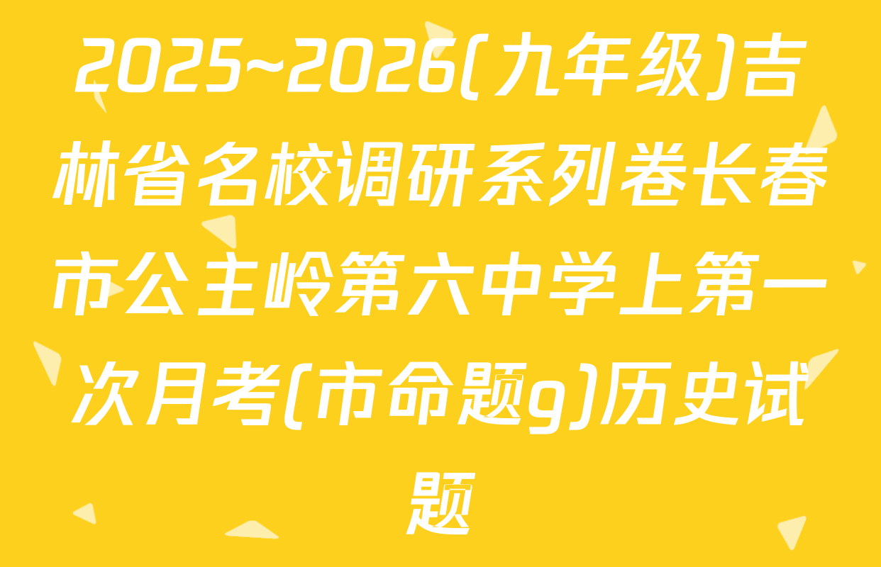 2025~2026(九年级)吉林省名校调研系列卷长春市公主岭第六中学上第一次月考(市命题g)历史试题