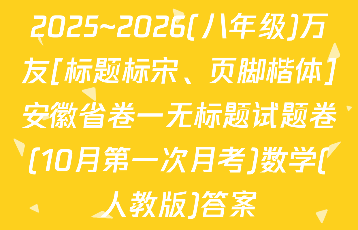 2025~2026(八年级)万友[标题标宋、页脚楷体]安徽省卷一无标题试题卷(10月第一次月考)数学(人教版)答案