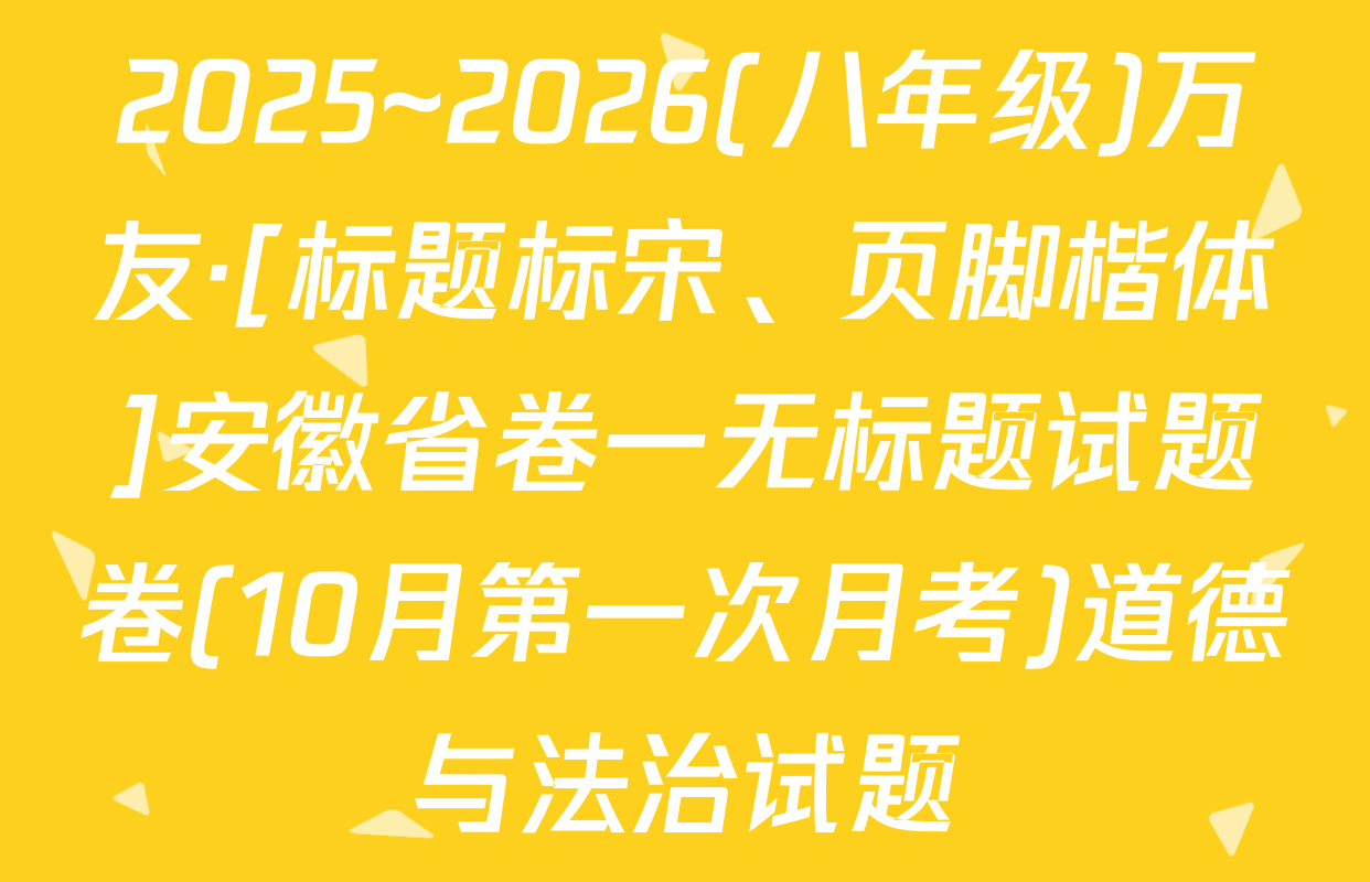 2025~2026(八年级)万友·[标题标宋、页脚楷体]安徽省卷一无标题试题卷(10月第一次月考)道德与法治试题