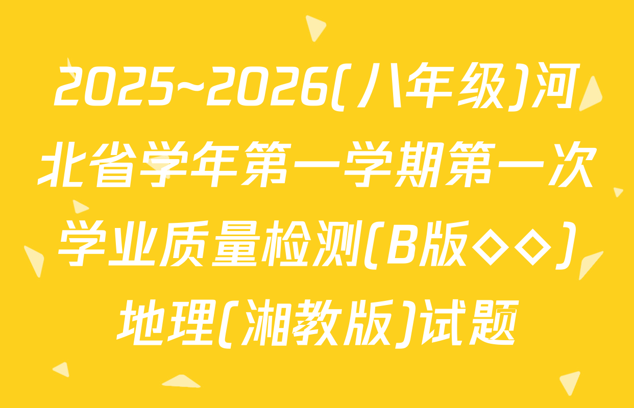2025~2026(八年级)河北省学年第一学期第一次学业质量检测(B版◇◇)地理(湘教版)试题