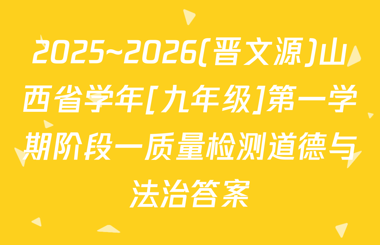2025~2026(晋文源)山西省学年[九年级]第一学期阶段一质量检测道德与法治答案