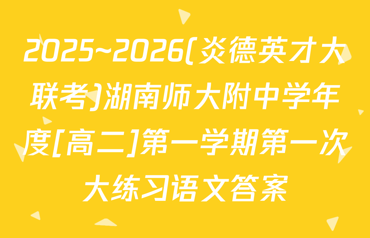 2025~2026(炎德英才大联考)湖南师大附中学年度[高二]第一学期第一次大练习语文答案