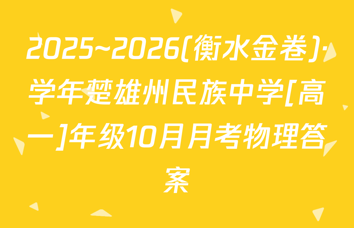 2025~2026(衡水金卷)·学年楚雄州民族中学[高一]年级10月月考物理答案