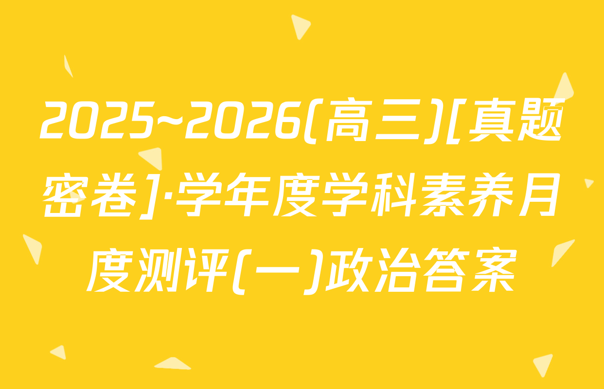 2025~2026(高三)[真题密卷]·学年度学科素养月度测评(一)政治答案