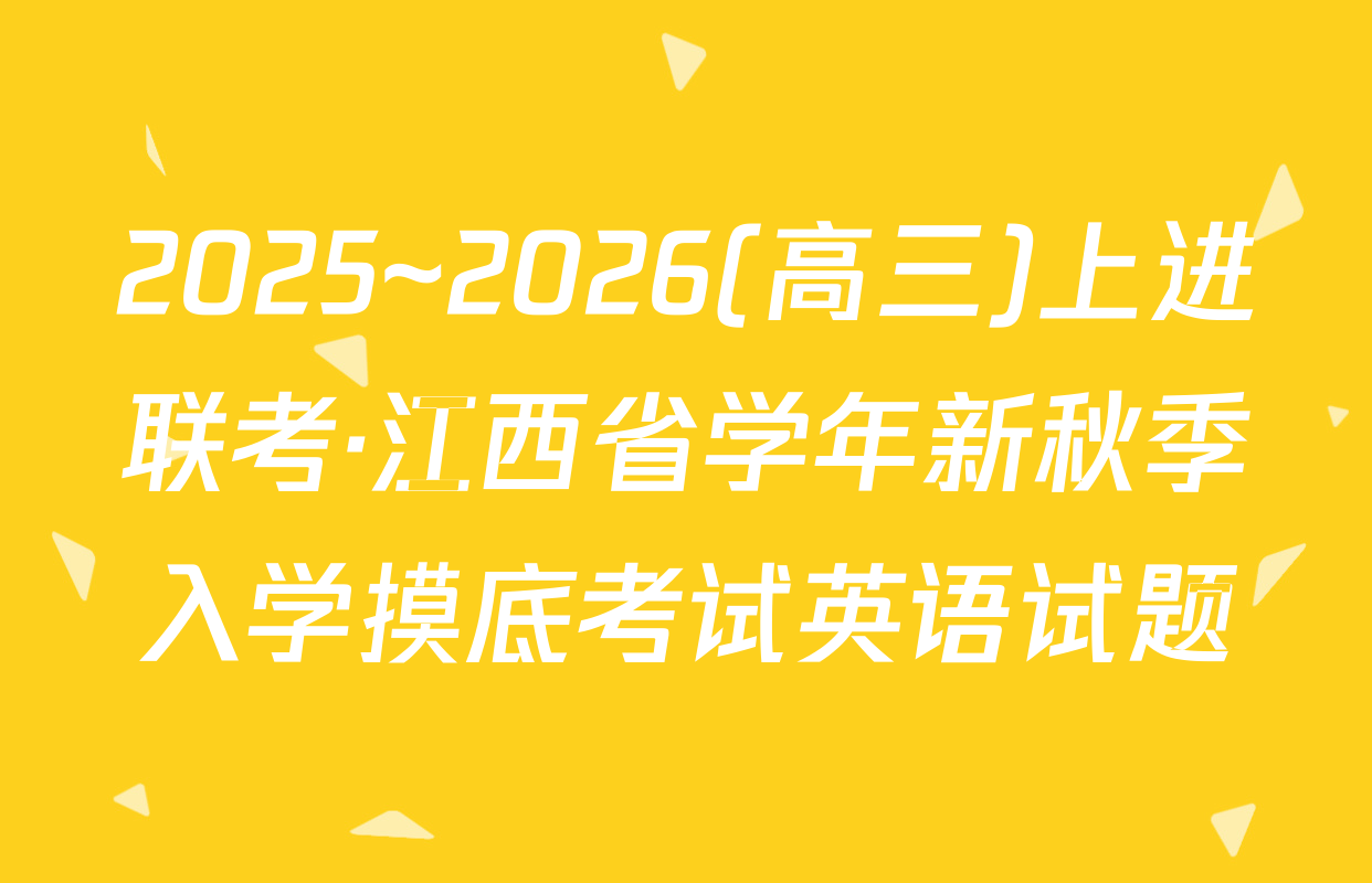 2025~2026(高三)上进联考·江西省学年新秋季入学摸底考试英语试题
