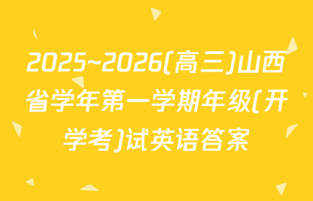 2025~2026(高三)山西省学年第一学期年级(开学考)试英语答案
