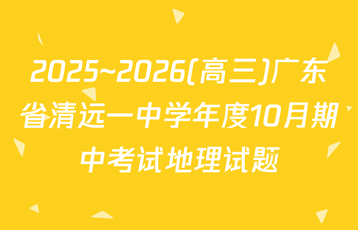 2025~2026(高三)广东省清远一中学年度10月期中考试地理试题