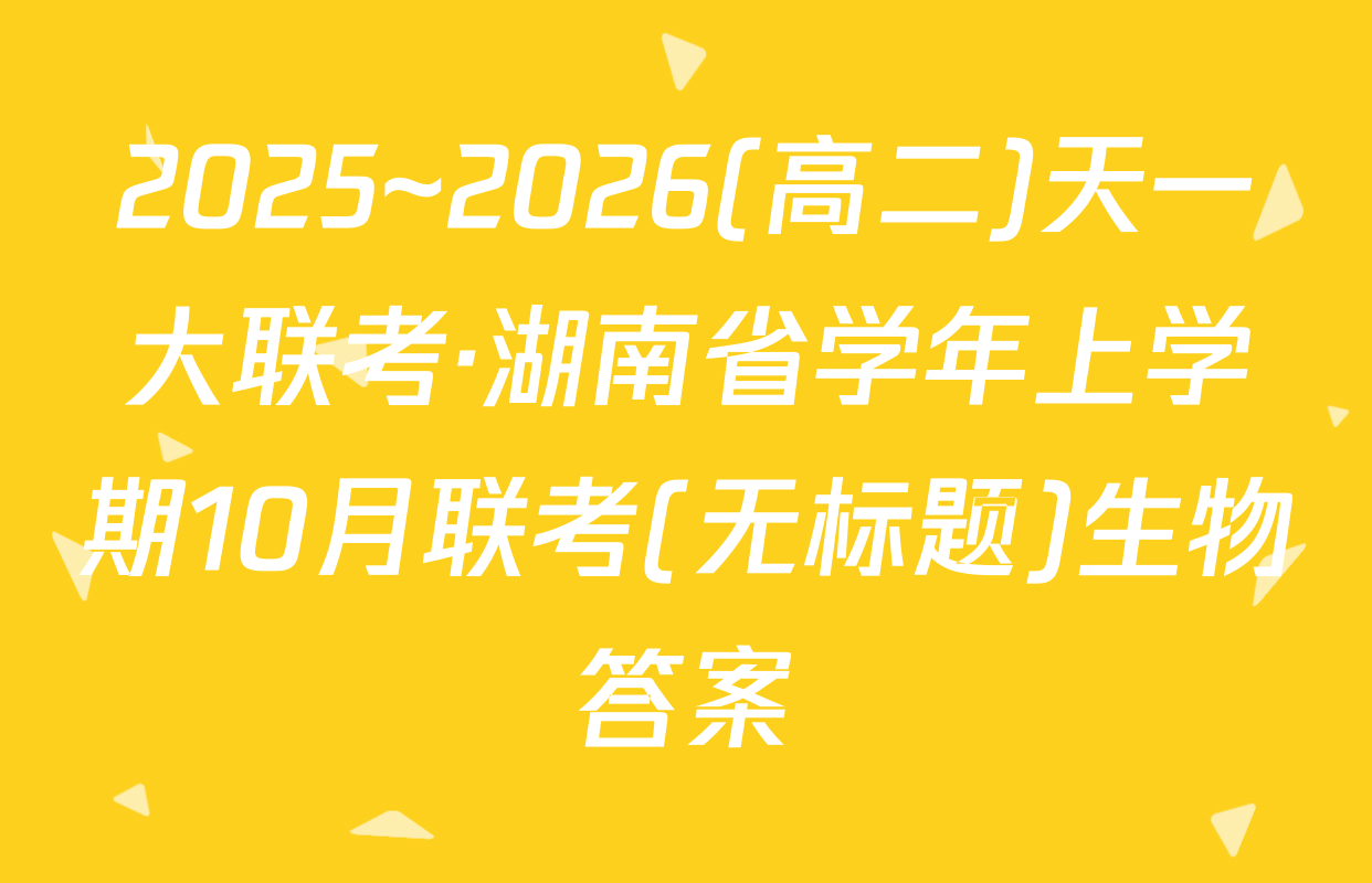 2025~2026(高二)天一大联考·湖南省学年上学期10月联考(无标题)生物答案