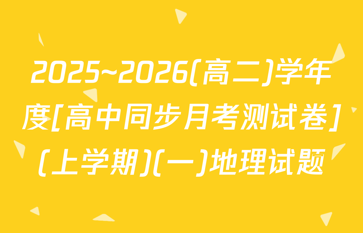 2025~2026(高二)学年度[高中同步月考测试卷](上学期)(一)地理试题