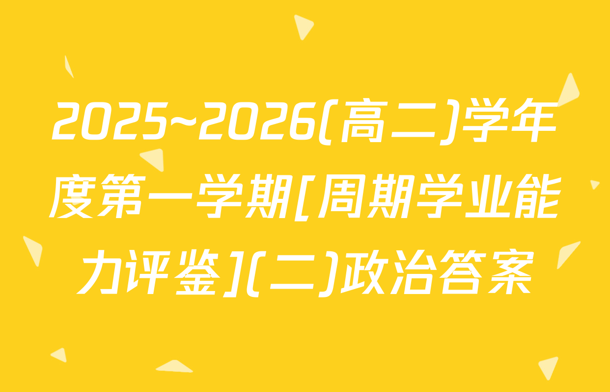 2025~2026(高二)学年度第一学期[周期学业能力评鉴](二)政治答案