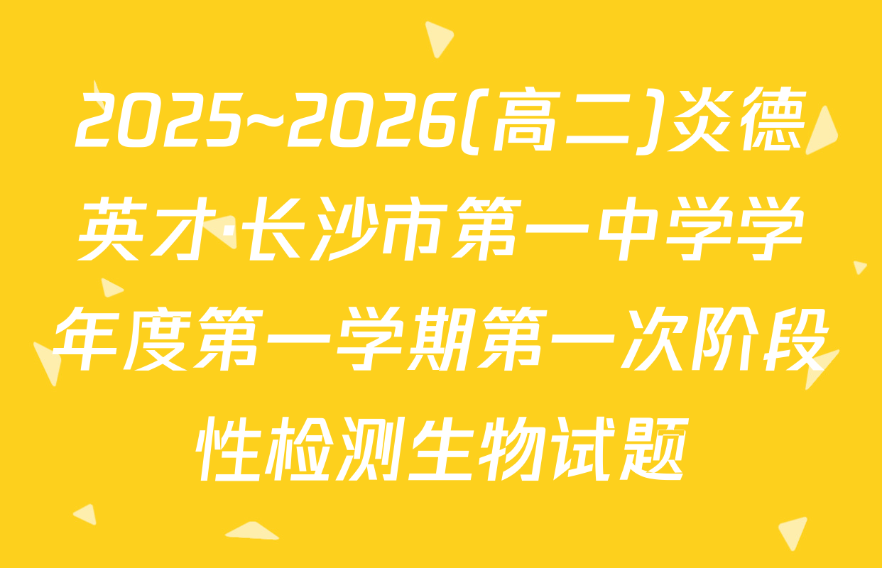 2025~2026(高二)炎德英才·长沙市第一中学学年度第一学期第一次阶段性检测生物试题