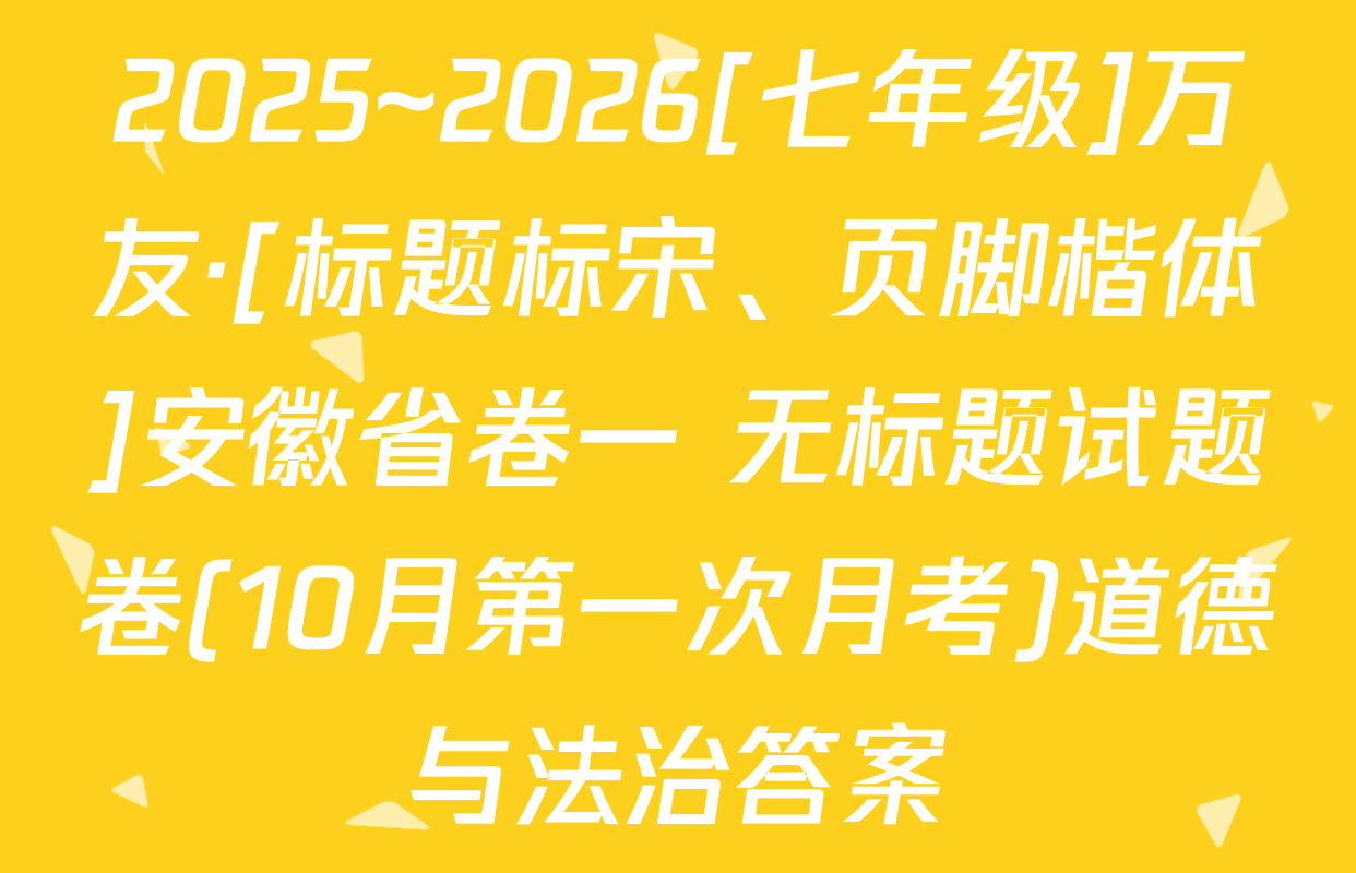 2025~2026[七年级]万友·[标题标宋、页脚楷体]安徽省卷一 无标题试题卷(10月第一次月考)道德与法治答案
