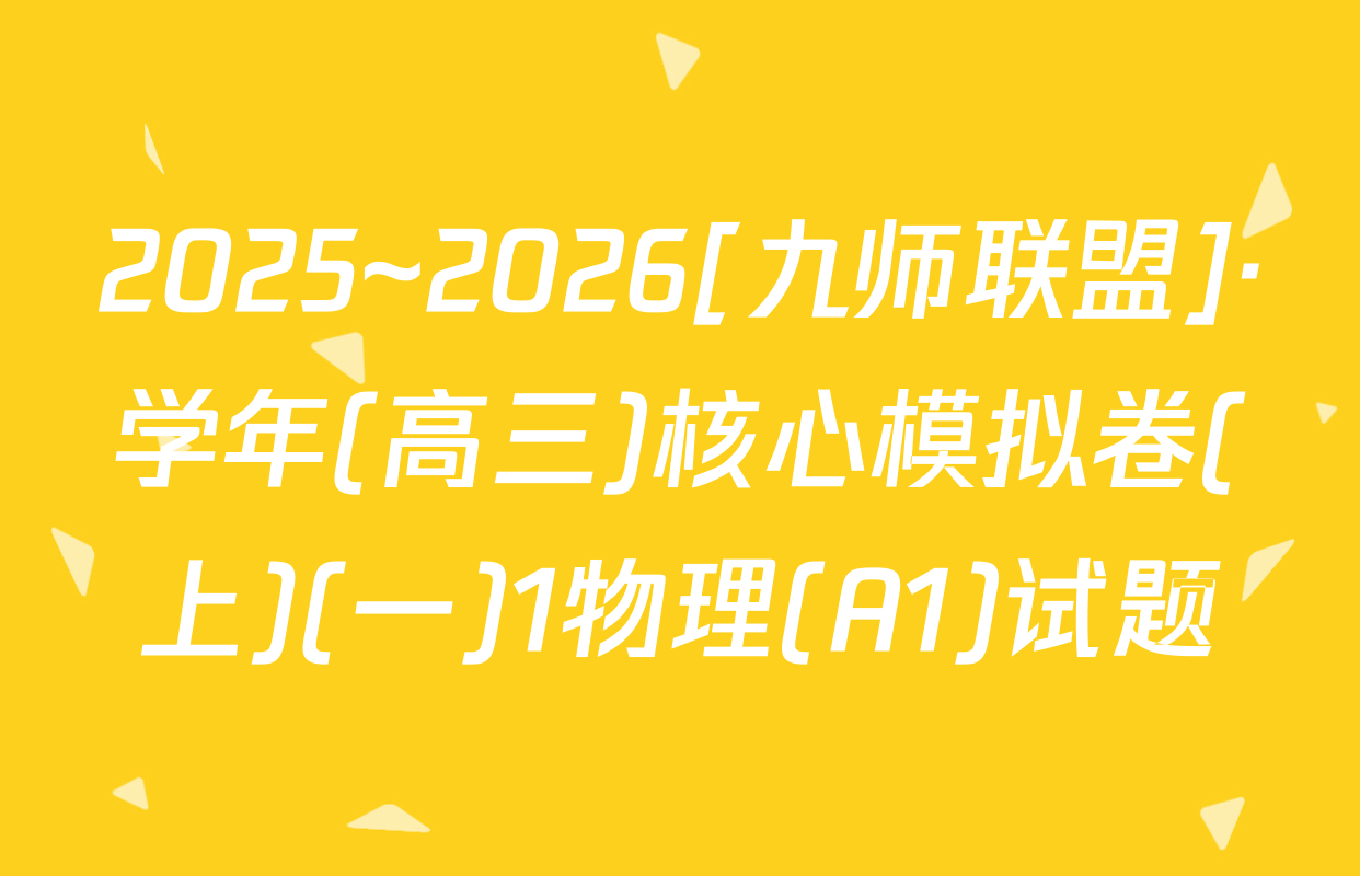 2025~2026[九师联盟]·学年(高三)核心模拟卷(上)(一)1物理(A1)试题