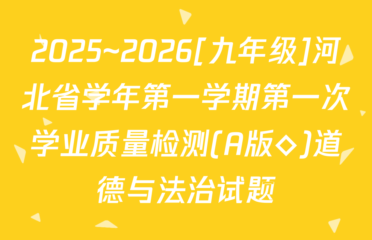 2025~2026[九年级]河北省学年第一学期第一次学业质量检测(A版◇)道德与法治试题