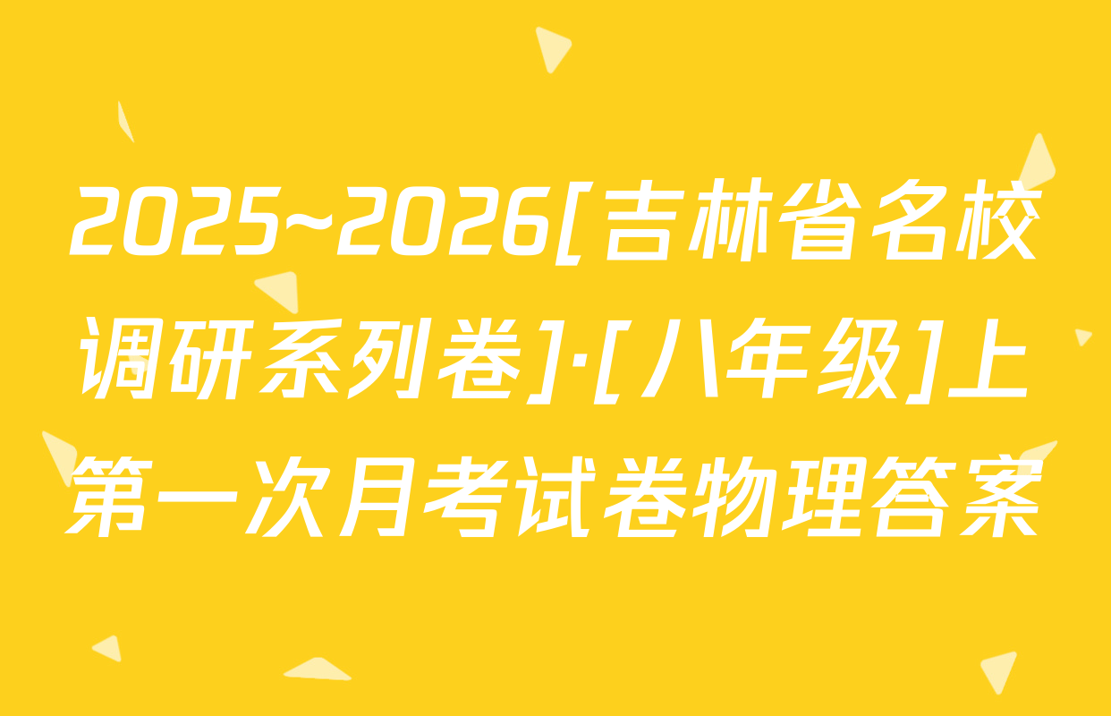 2025~2026[吉林省名校调研系列卷]·[八年级]上第一次月考试卷物理答案
