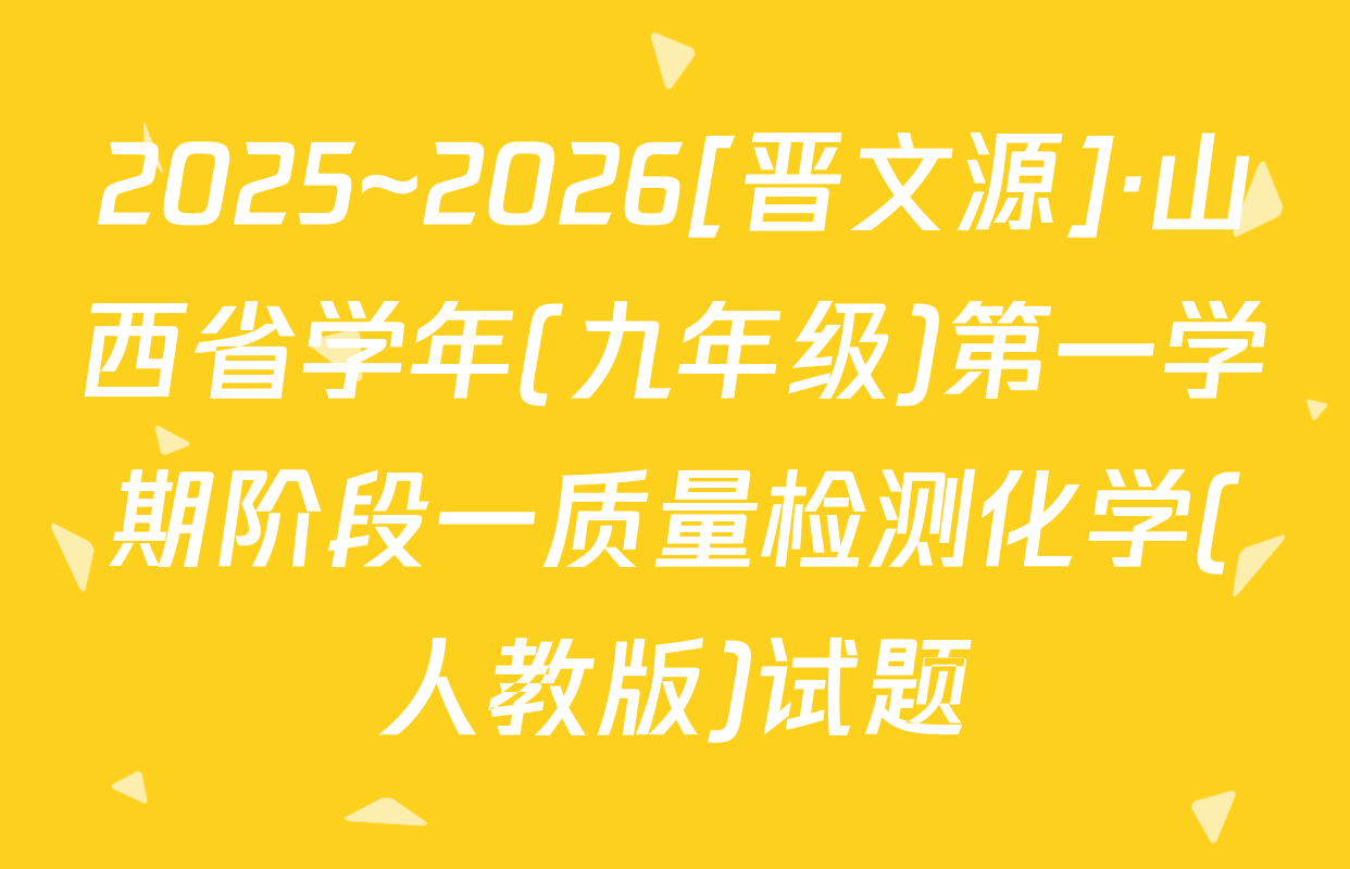 2025~2026[晋文源]·山西省学年(九年级)第一学期阶段一质量检测化学(人教版)试题