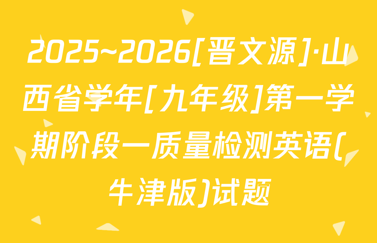 2025~2026[晋文源]·山西省学年[九年级]第一学期阶段一质量检测英语(牛津版)试题