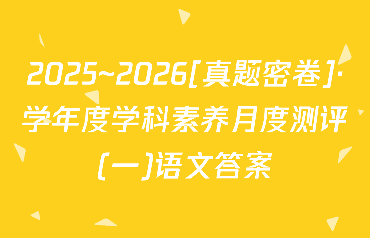 2025~2026[真题密卷]·学年度学科素养月度测评(一)语文答案