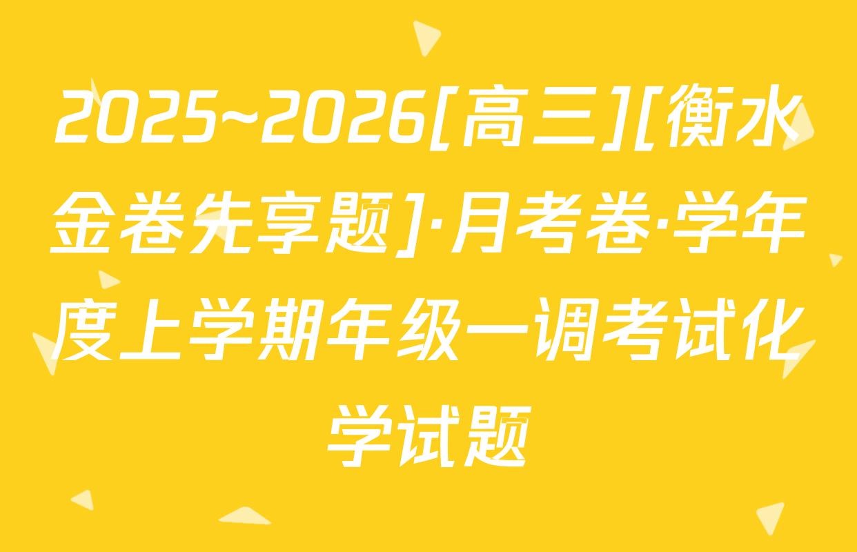 2025~2026[高三][衡水金卷先享题]·月考卷·学年度上学期年级一调考试化学试题
