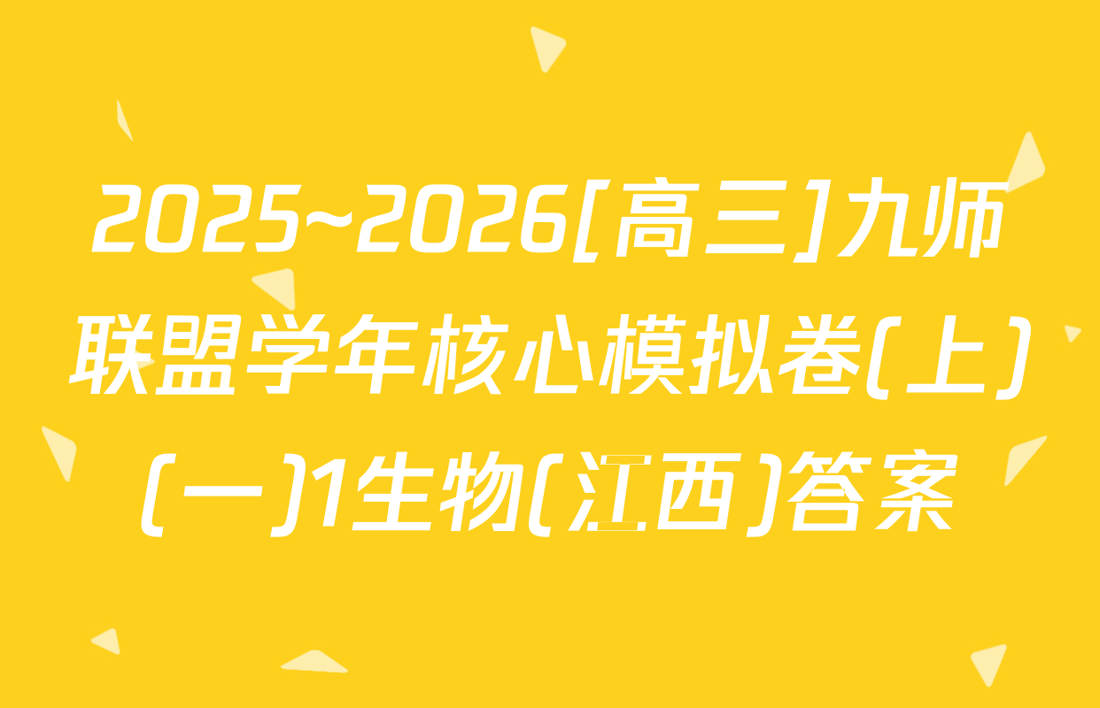 2025~2026[高三]九师联盟学年核心模拟卷(上)(一)1生物(江西)答案
