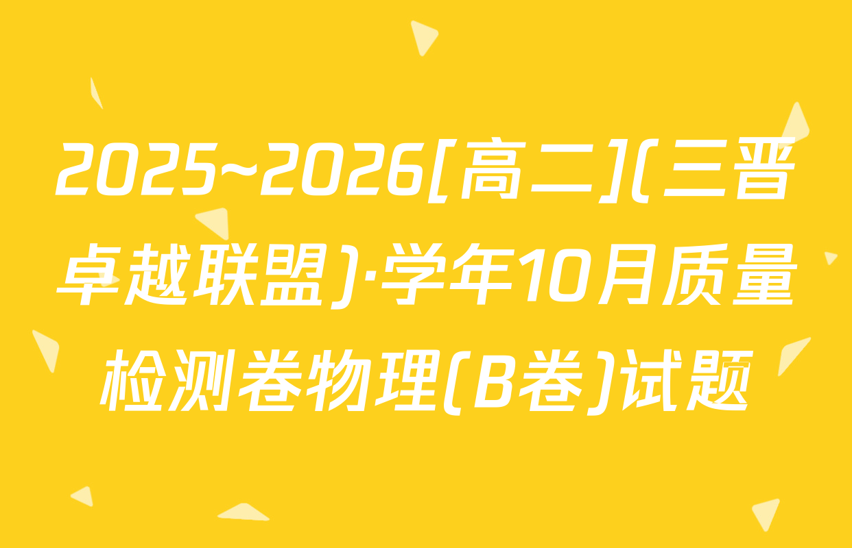 2025~2026[高二](三晋卓越联盟)·学年10月质量检测卷物理(B卷)试题