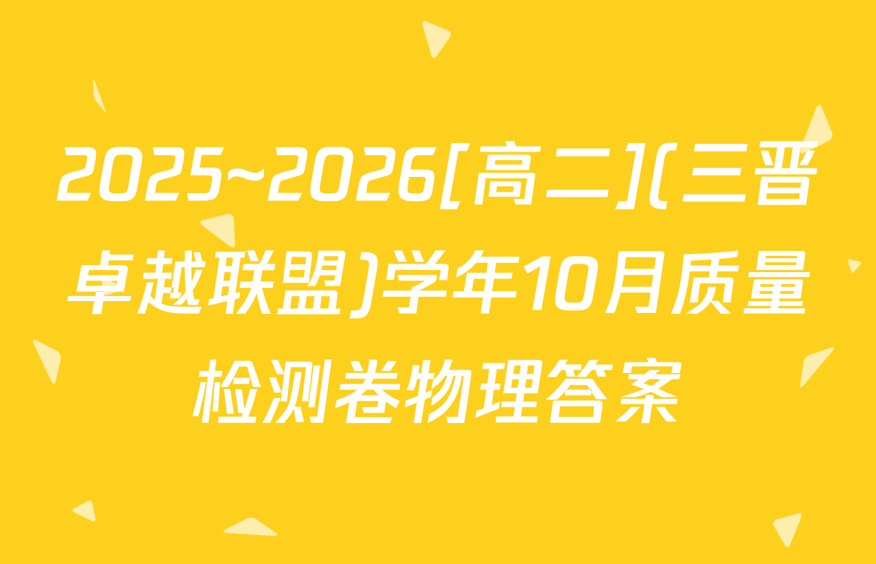 2025~2026[高二](三晋卓越联盟)学年10月质量检测卷物理答案