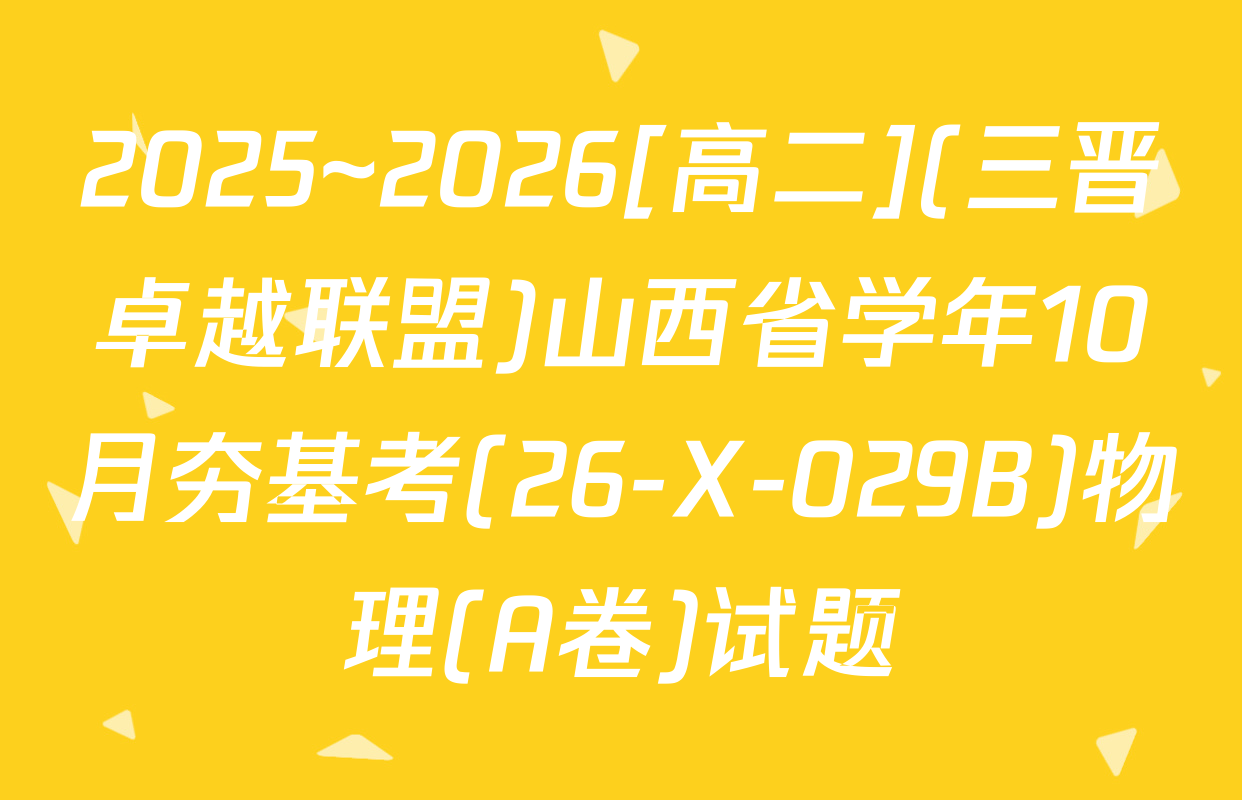 2025~2026[高二](三晋卓越联盟)山西省学年10月夯基考(26-X-029B)物理(A卷)试题