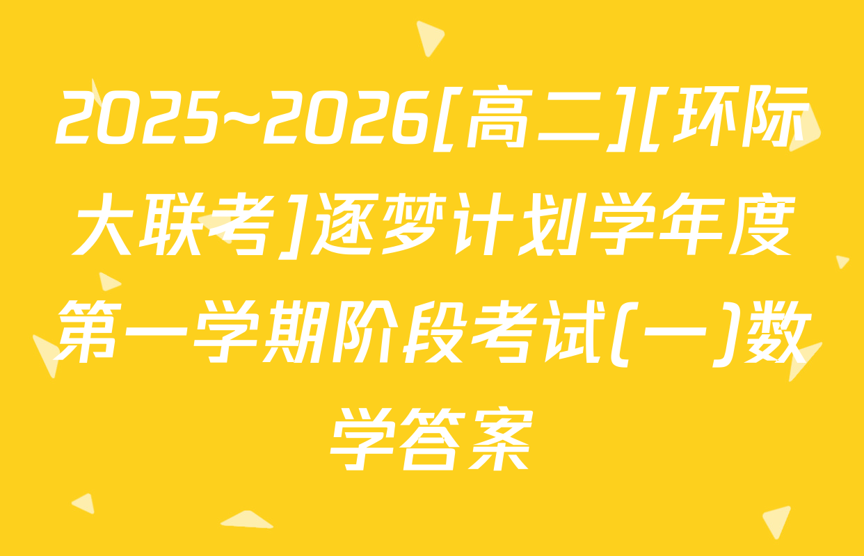 2025~2026[高二][环际大联考]逐梦计划学年度第一学期阶段考试(一)数学答案
