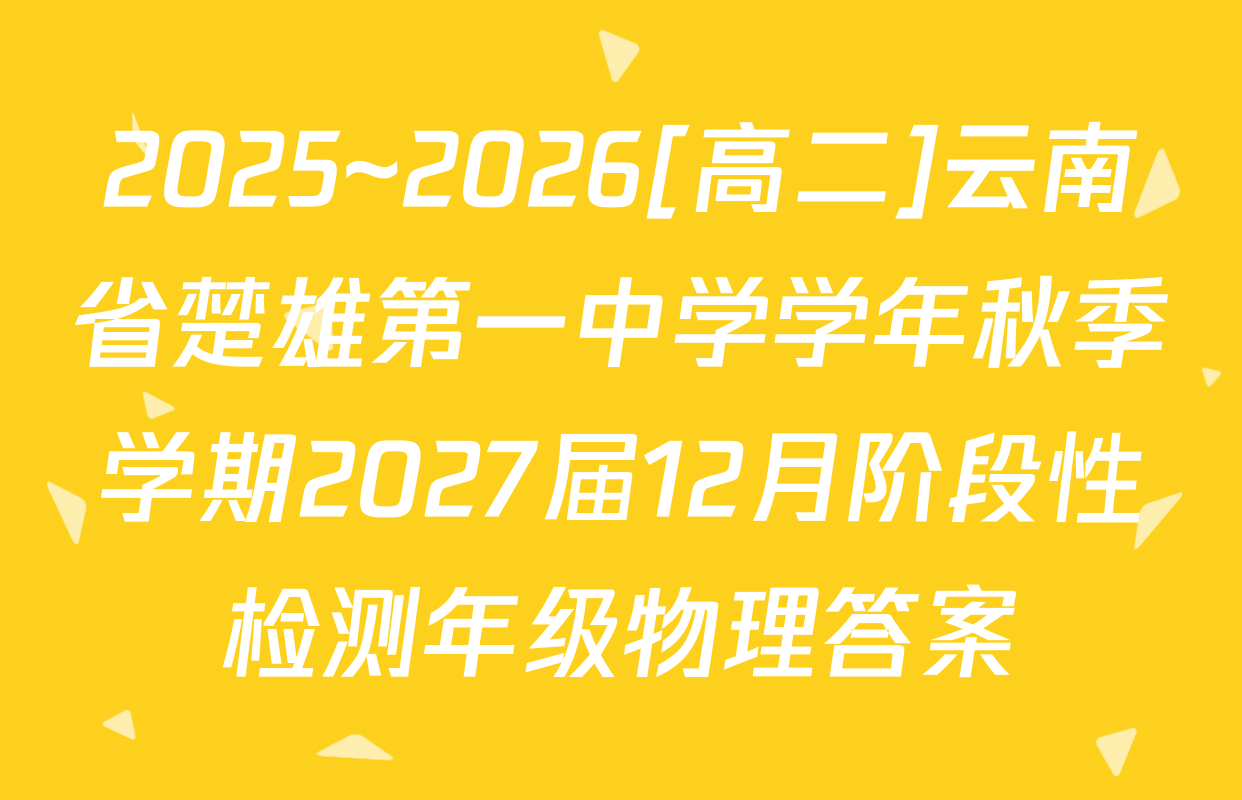 2025~2026[高二]云南省楚雄第一中学学年秋季学期2027届12月阶段性检测年级物理答案