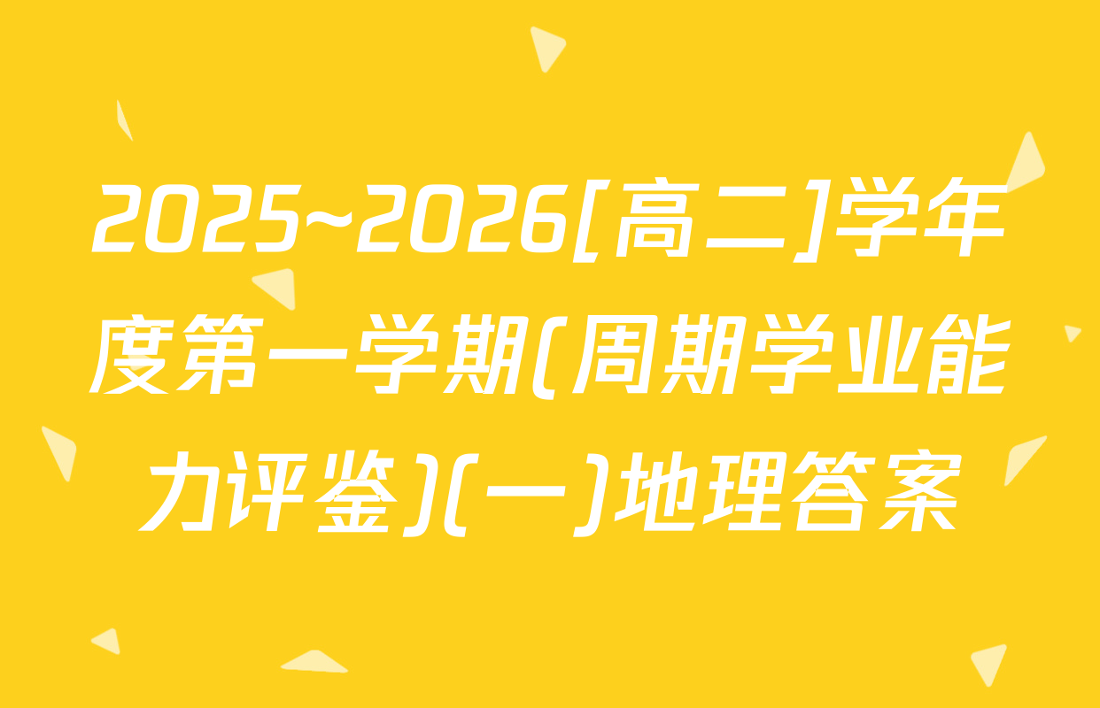 2025~2026[高二]学年度第一学期(周期学业能力评鉴)(一)地理答案