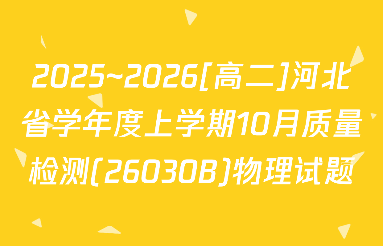 2025~2026[高二]河北省学年度上学期10月质量检测(26030B)物理试题