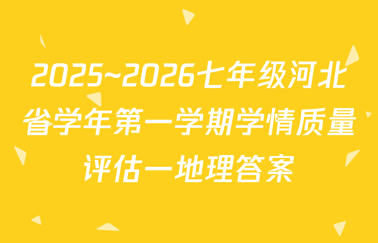 2025~2026七年级河北省学年第一学期学情质量评估一地理答案