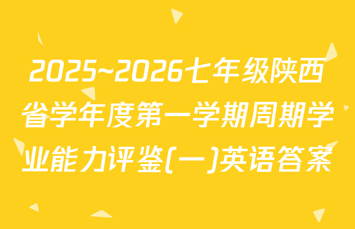 2025~2026七年级陕西省学年度第一学期周期学业能力评鉴(一)英语答案
