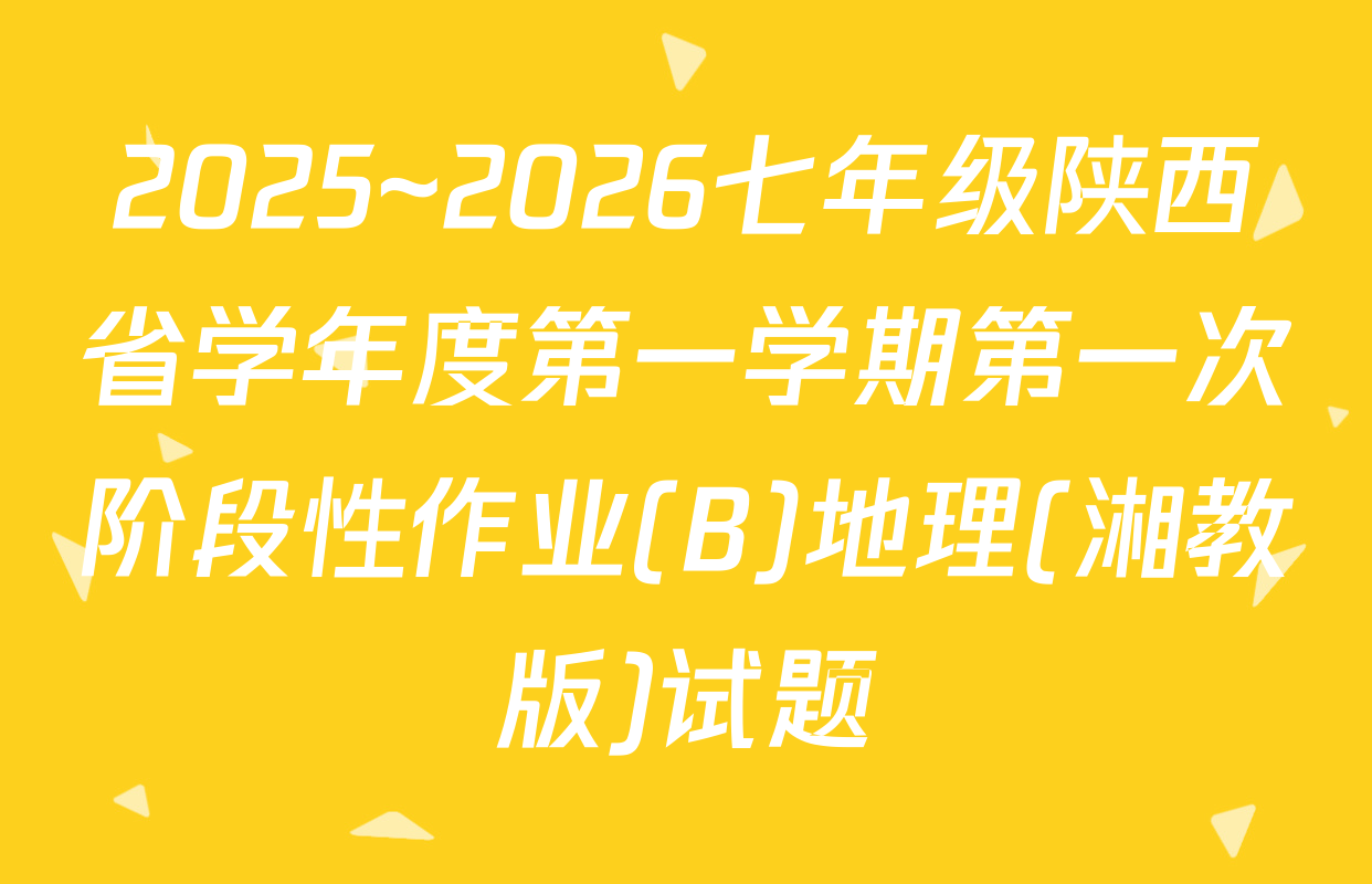 2025~2026七年级陕西省学年度第一学期第一次阶段性作业(B)地理(湘教版)试题