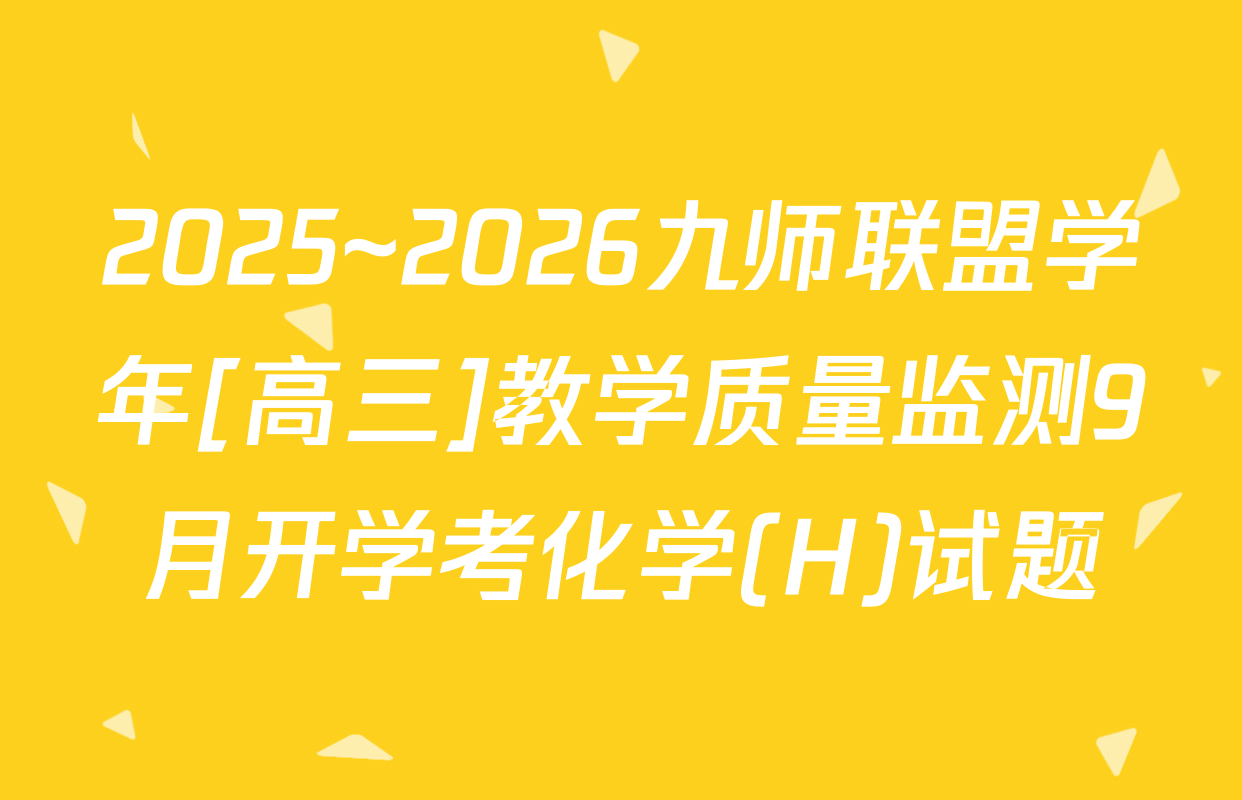 2025~2026九师联盟学年[高三]教学质量监测9月开学考化学(H)试题