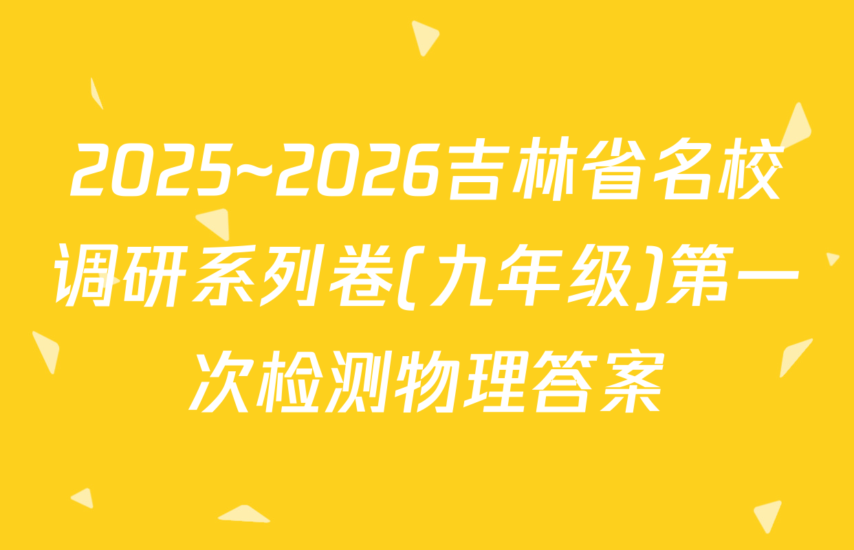 2025~2026吉林省名校调研系列卷(九年级)第一次检测物理答案