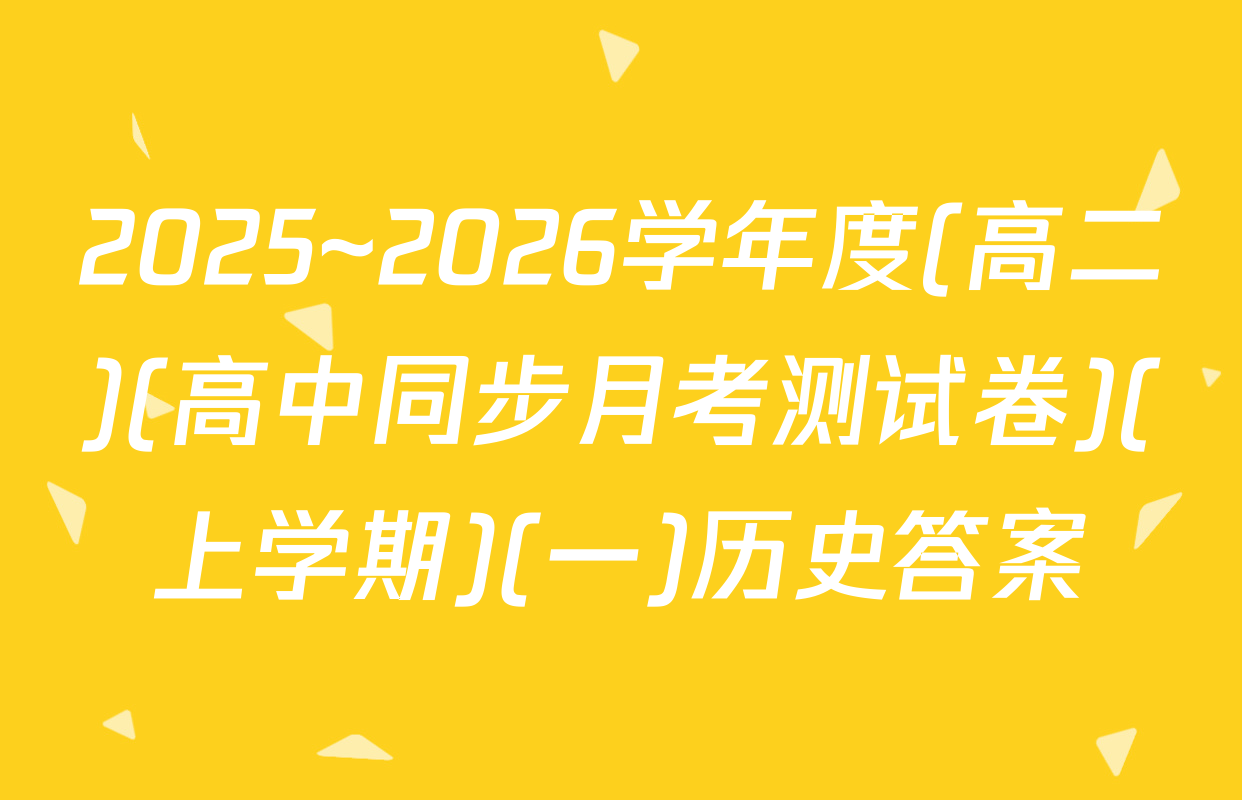 2025~2026学年度(高二)(高中同步月考测试卷)(上学期)(一)历史答案