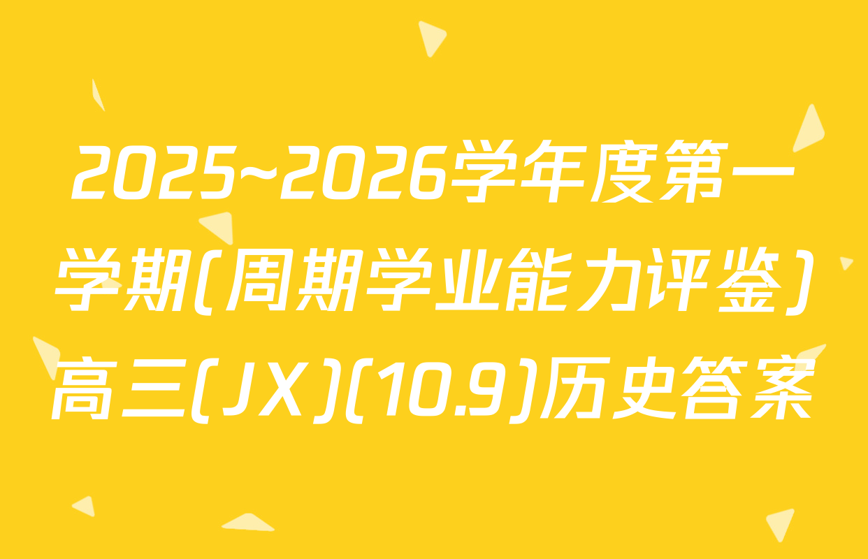 2025~2026学年度第一学期(周期学业能力评鉴)高三(JX)(10.9)历史答案