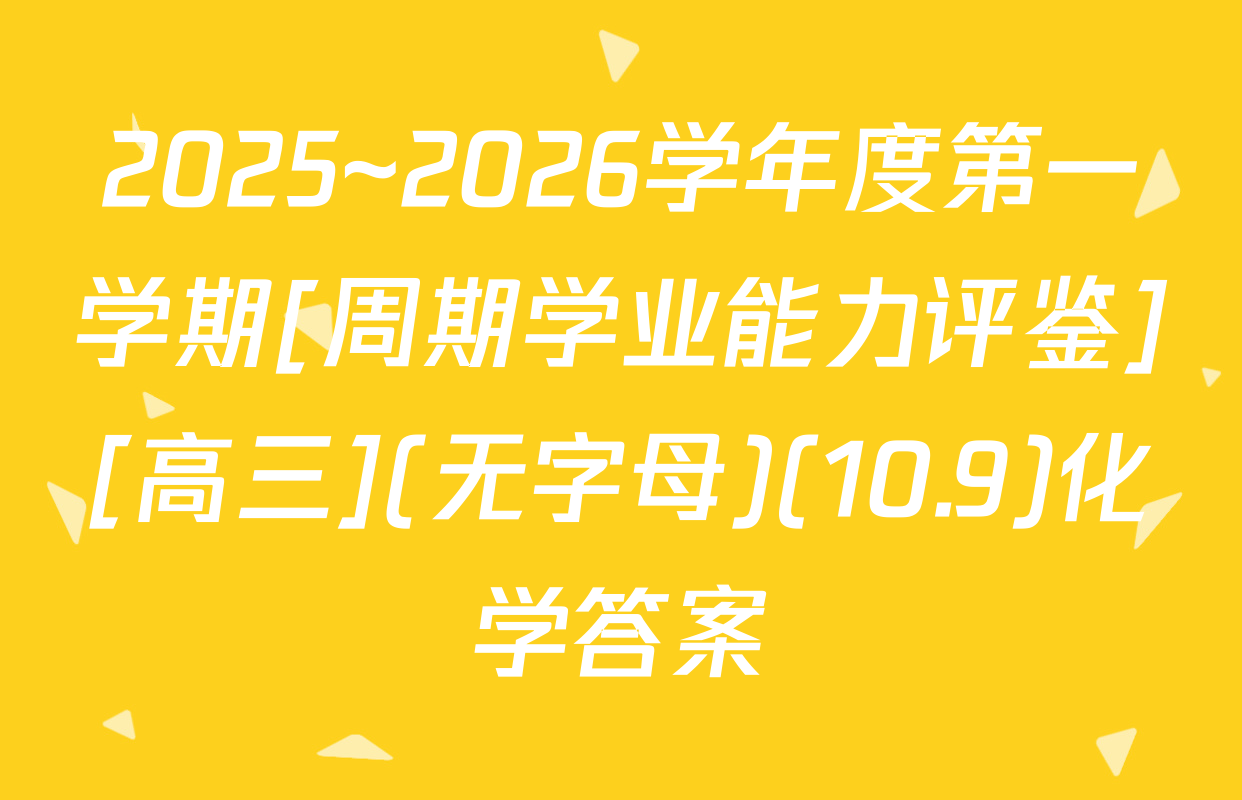 2025~2026学年度第一学期[周期学业能力评鉴][高三](无字母)(10.9)化学答案