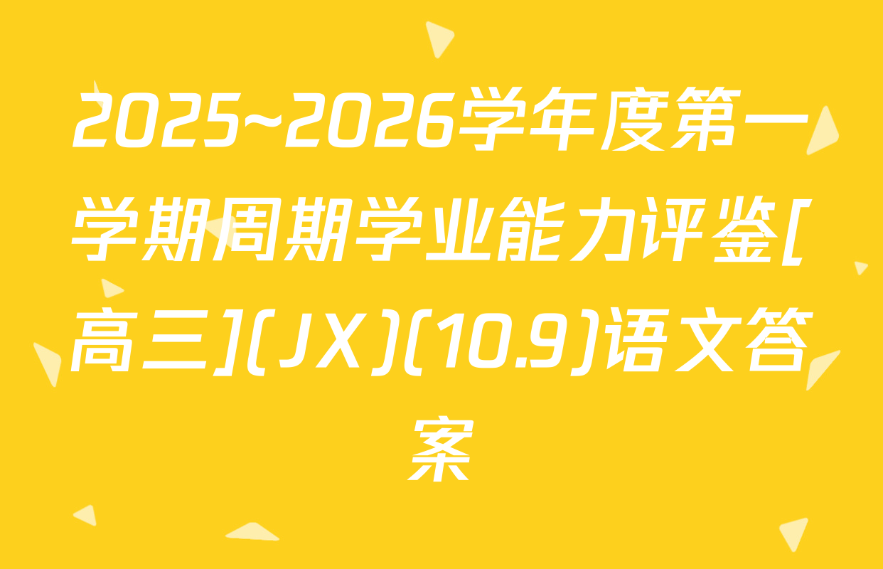 2025~2026学年度第一学期周期学业能力评鉴[高三](JX)(10.9)语文答案