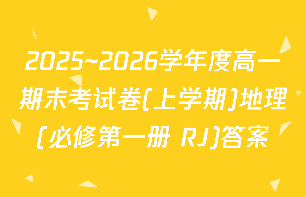 2025~2026学年度高一期末考试卷(上学期)地理(必修第一册 RJ)答案