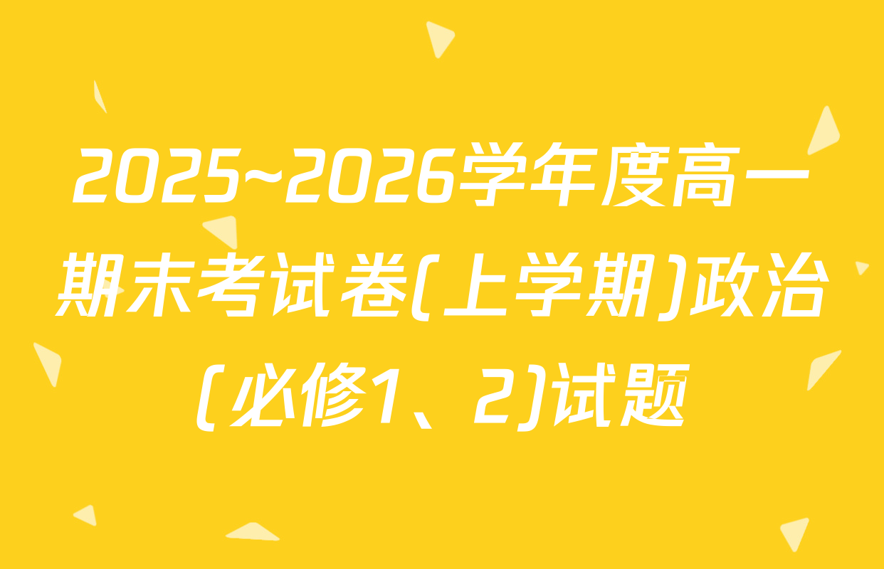 2025~2026学年度高一期末考试卷(上学期)政治(必修1、2)试题